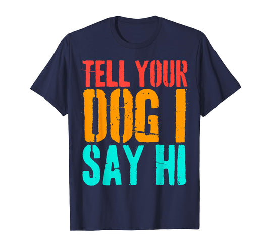 Tell Your Dog I Say Hi Funny Dog Lover Animal Vintage T-Shirt
