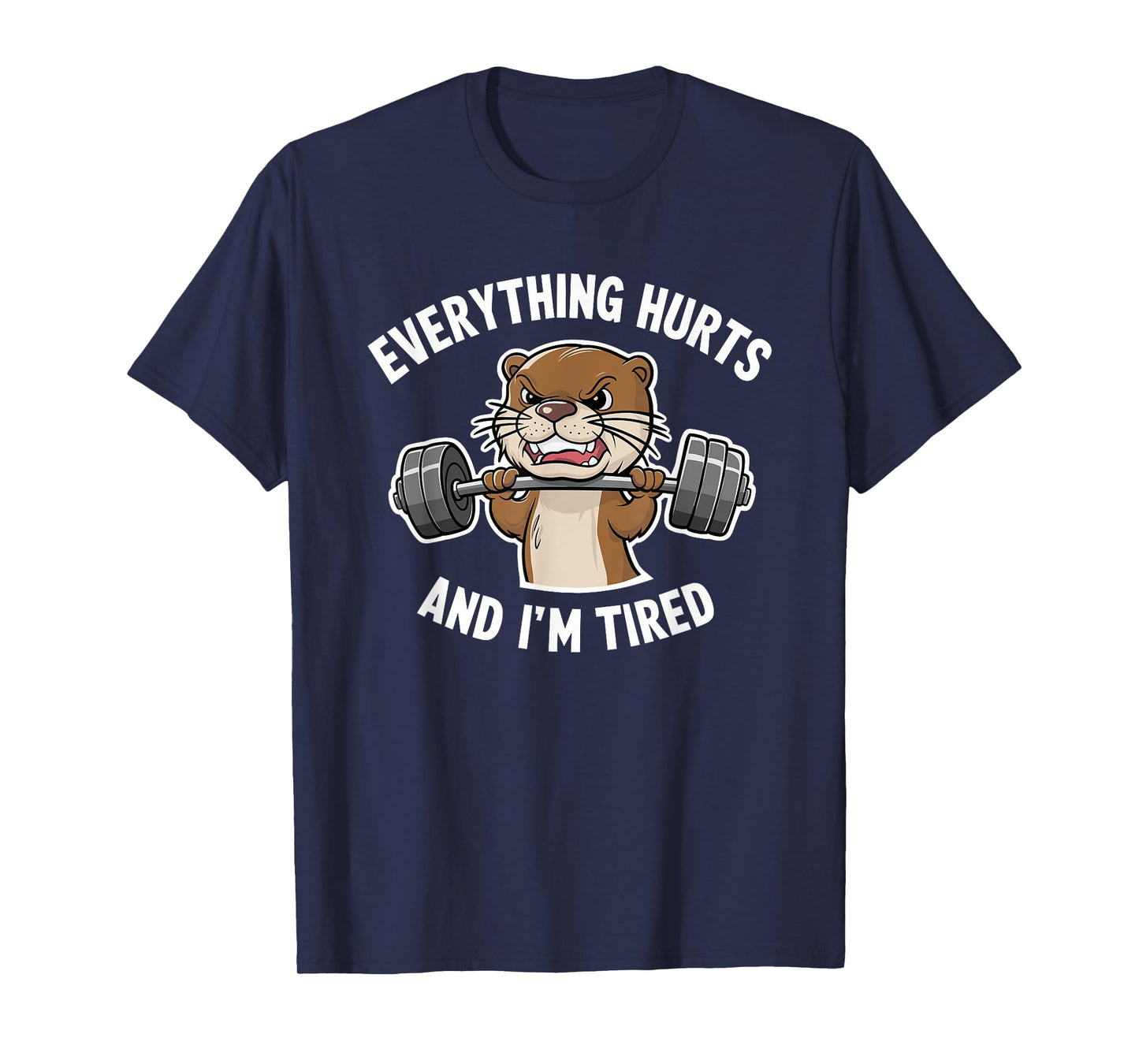 Funny Gym Bro Everything Hurts And I'm Tired Otter Fitness T-Shirt