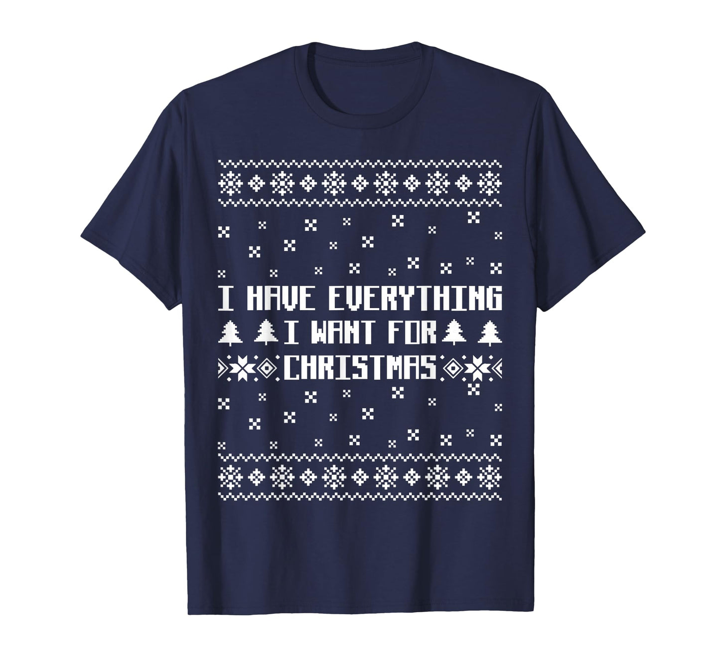 I'm Everything I Have Everything I Want Ugly Christmas T-Shirt