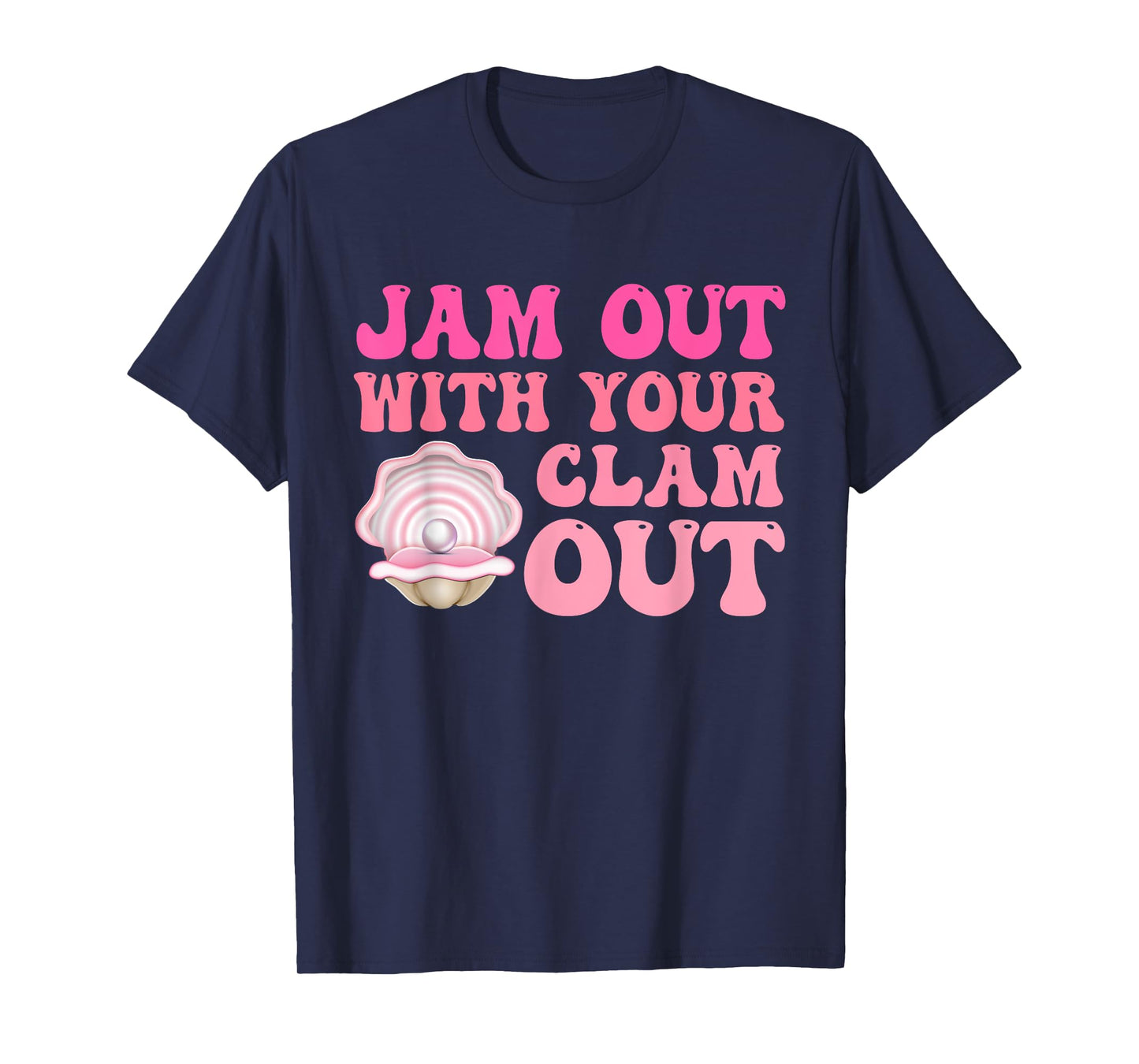 Jam Out With Your Clam Out Funny Apparel T-Shirt