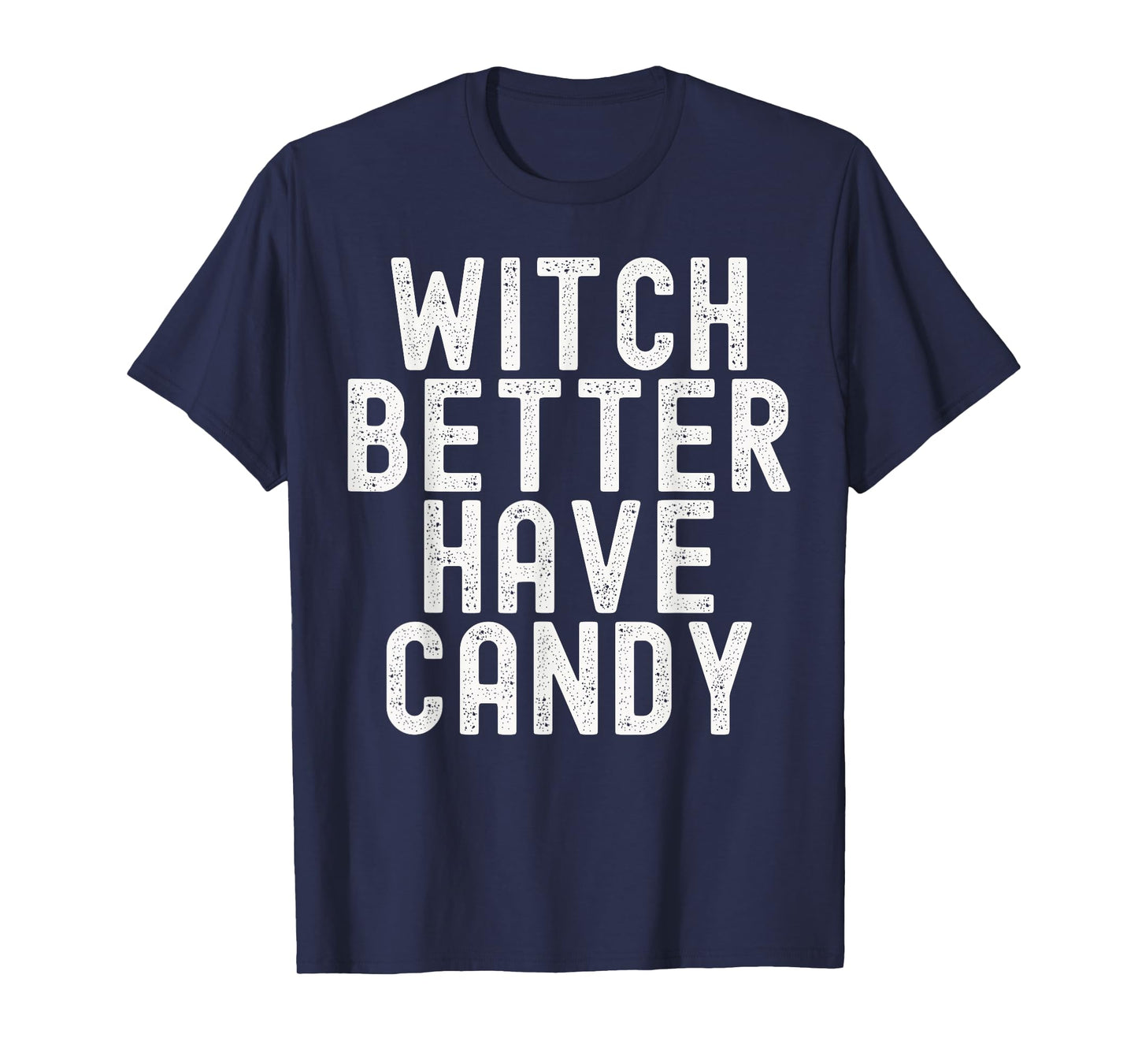 Witch Better Have Candy Funny Halloween Costume T-Shirt
