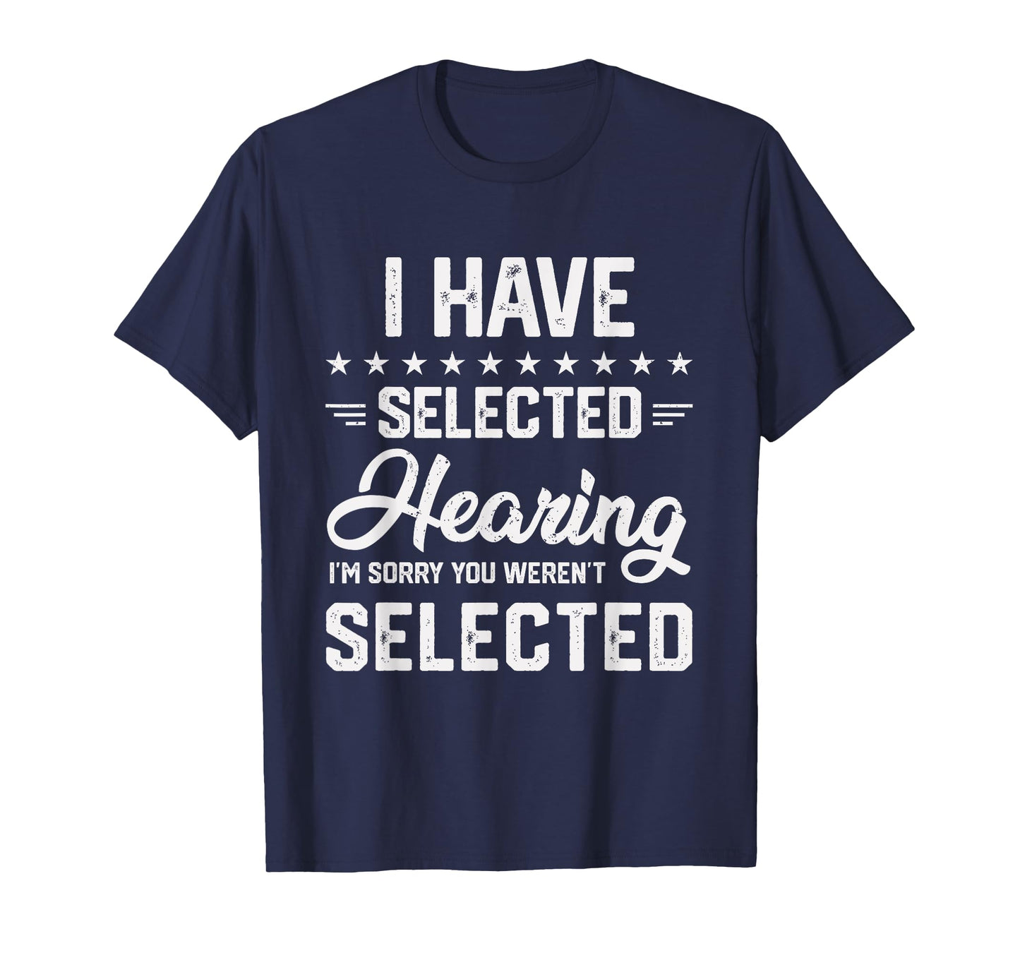 I Have Selective Hearing You Were Not Selected Mens Womens T-Shirt