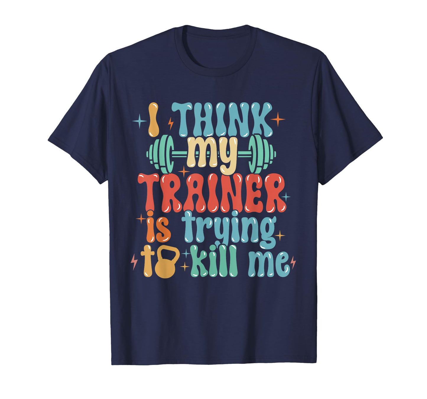 I Think My Trainer Is Trying To Kill Me Funny Gym Workout T-Shirt