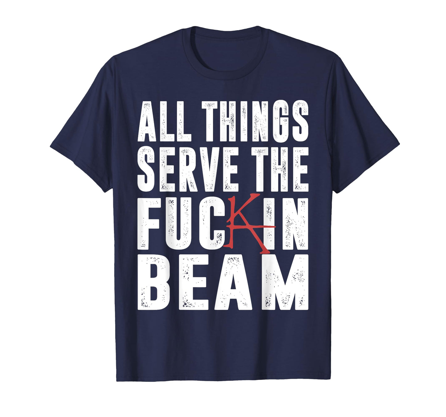 All Things Serve The Fuckin Beam T-Shirt