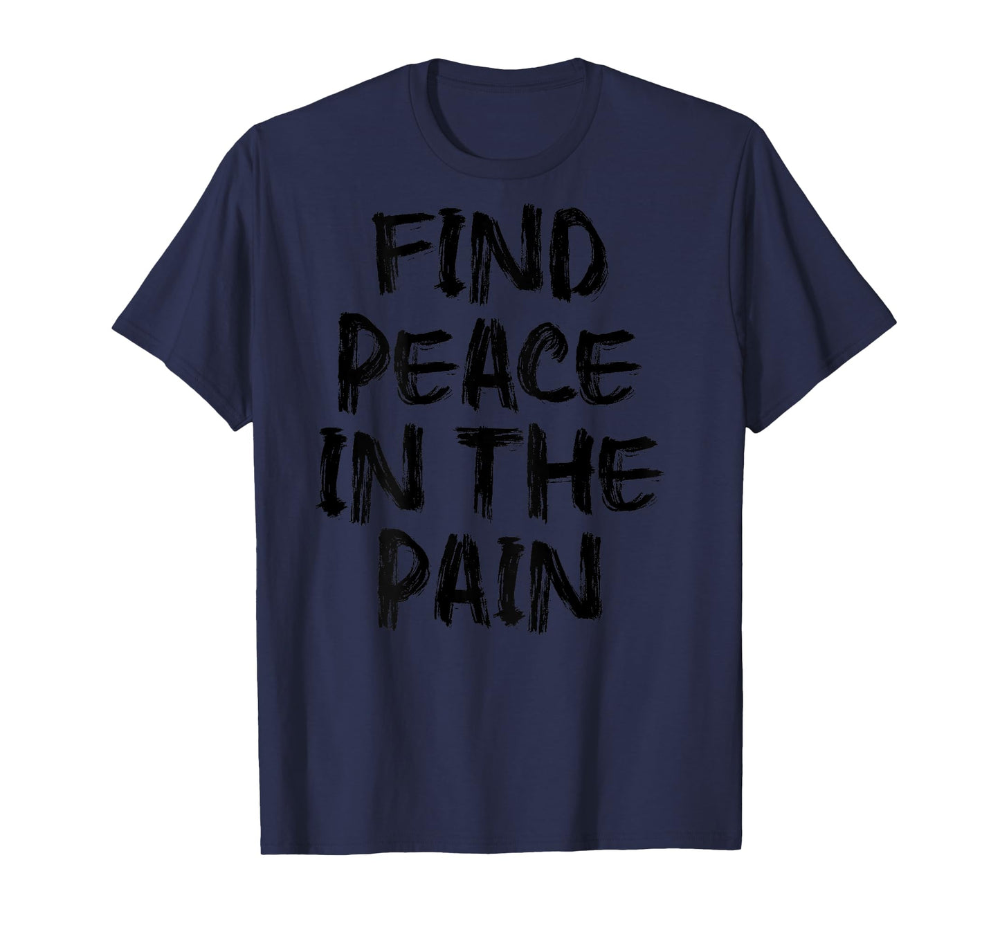 Find Peace In The Pain - gym working out motivational Quote T-Shirt