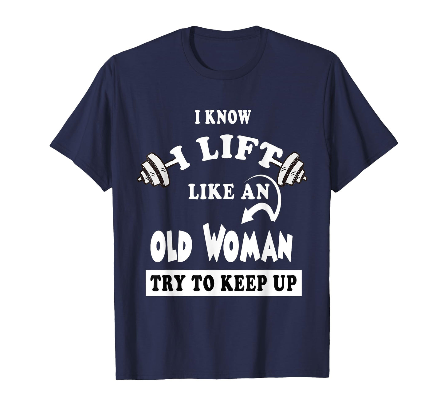 I Know I Lift like an Old Woman Try To Keep Up T-Shirt Gift T-Shirt