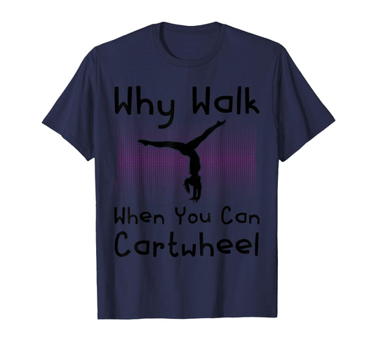 Why Walk When You Can Cartwheel Funny Gymnastics Pun Outfit T-Shirt