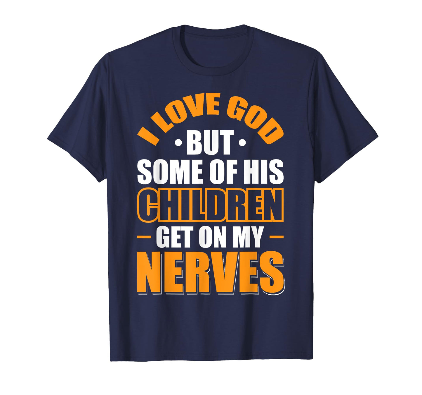 I Love God But Some Of His Children Get On My Nerves T-Shirt