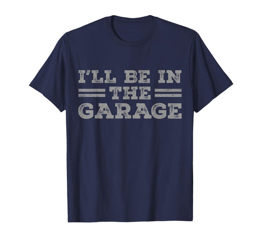 I'll Be In The Garage Men Father's Day Dad Grandpa T-Shirt