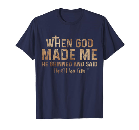 When God Made Me He Grinned and Said this'll be fun T-Shirt