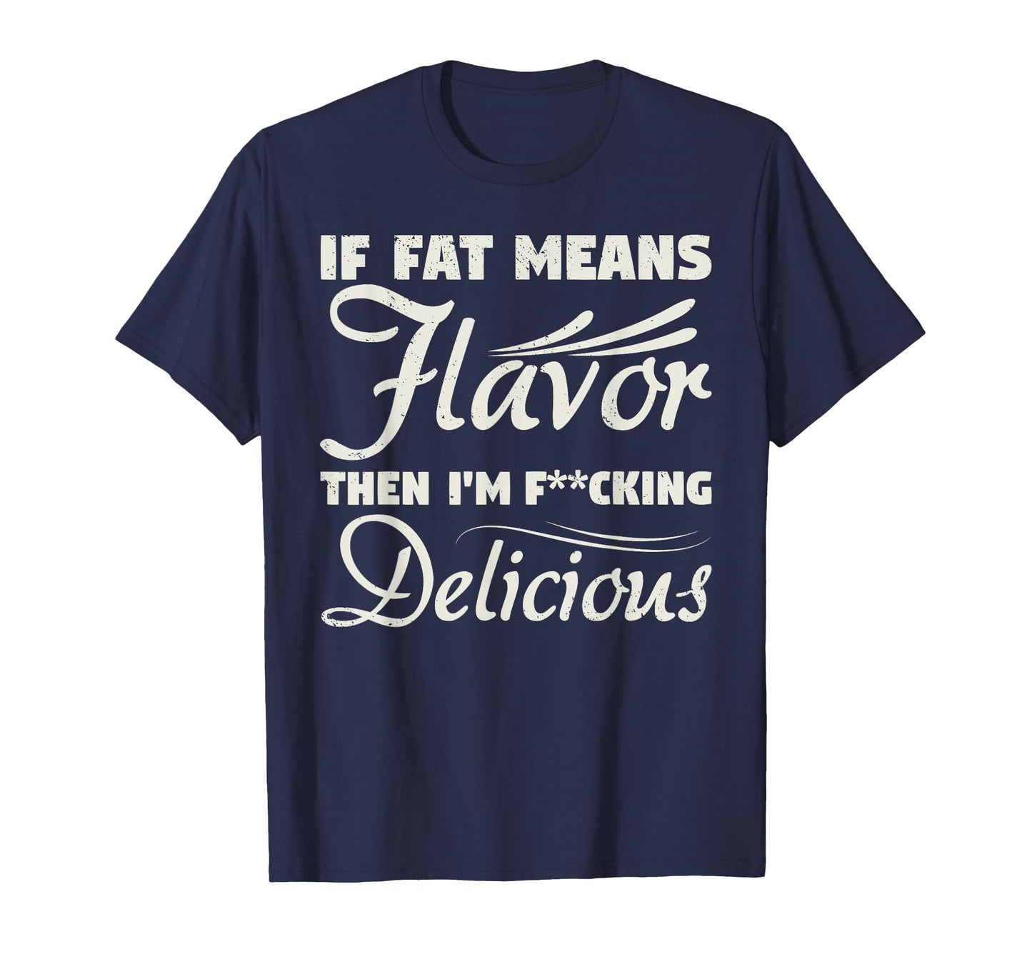 If Fat Means Flavor Then I'm Fucking Delicious Fit Gymer T-Shirt