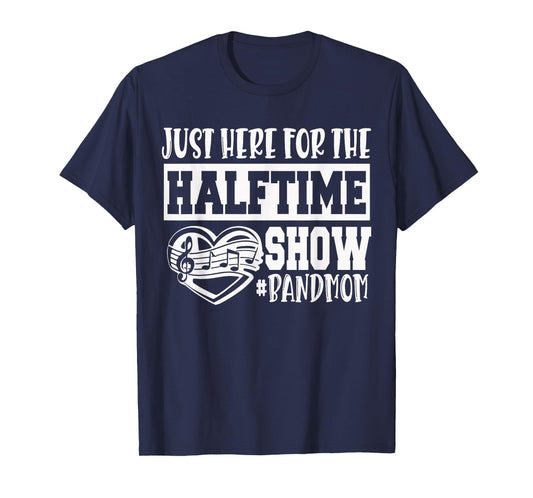 I'm Just Here For The Halftime Show Band Mom Funny T-Shirt