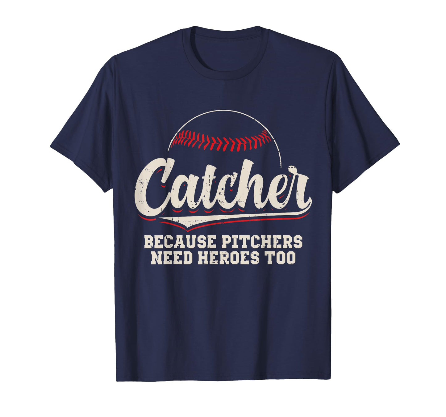 Catcher Because Pitchers Need Heroes Too Baseball Catcher T-Shirt