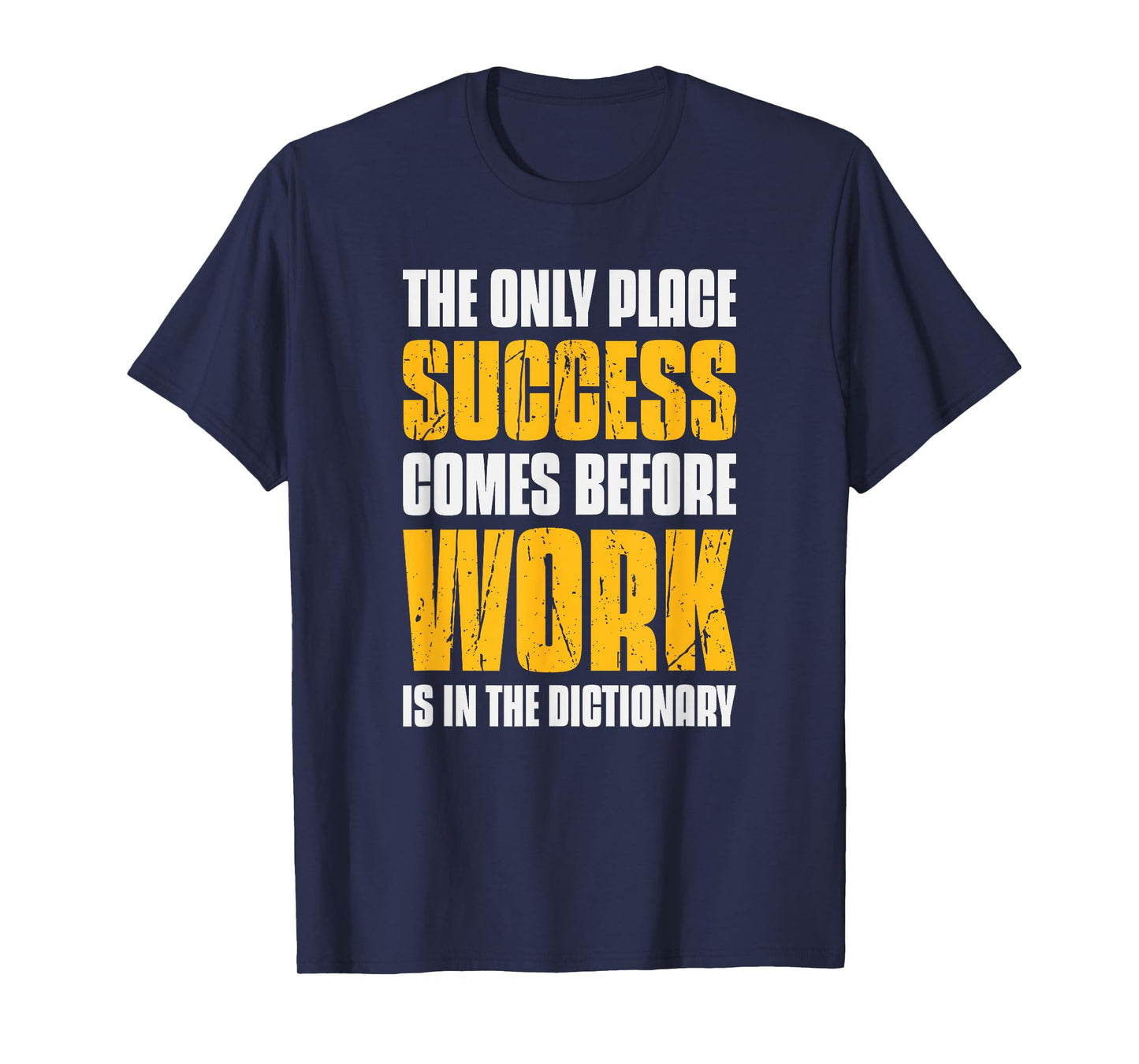 Only Place Success Comes Before Work Is In The Dictionary T-Shirt