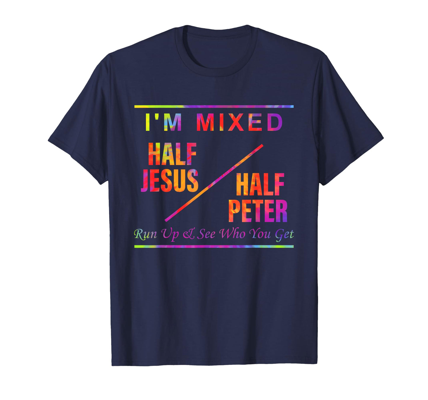 I'm Mixed Half Je-sus Half Peter Run Up & See Who You Get T-Shirt