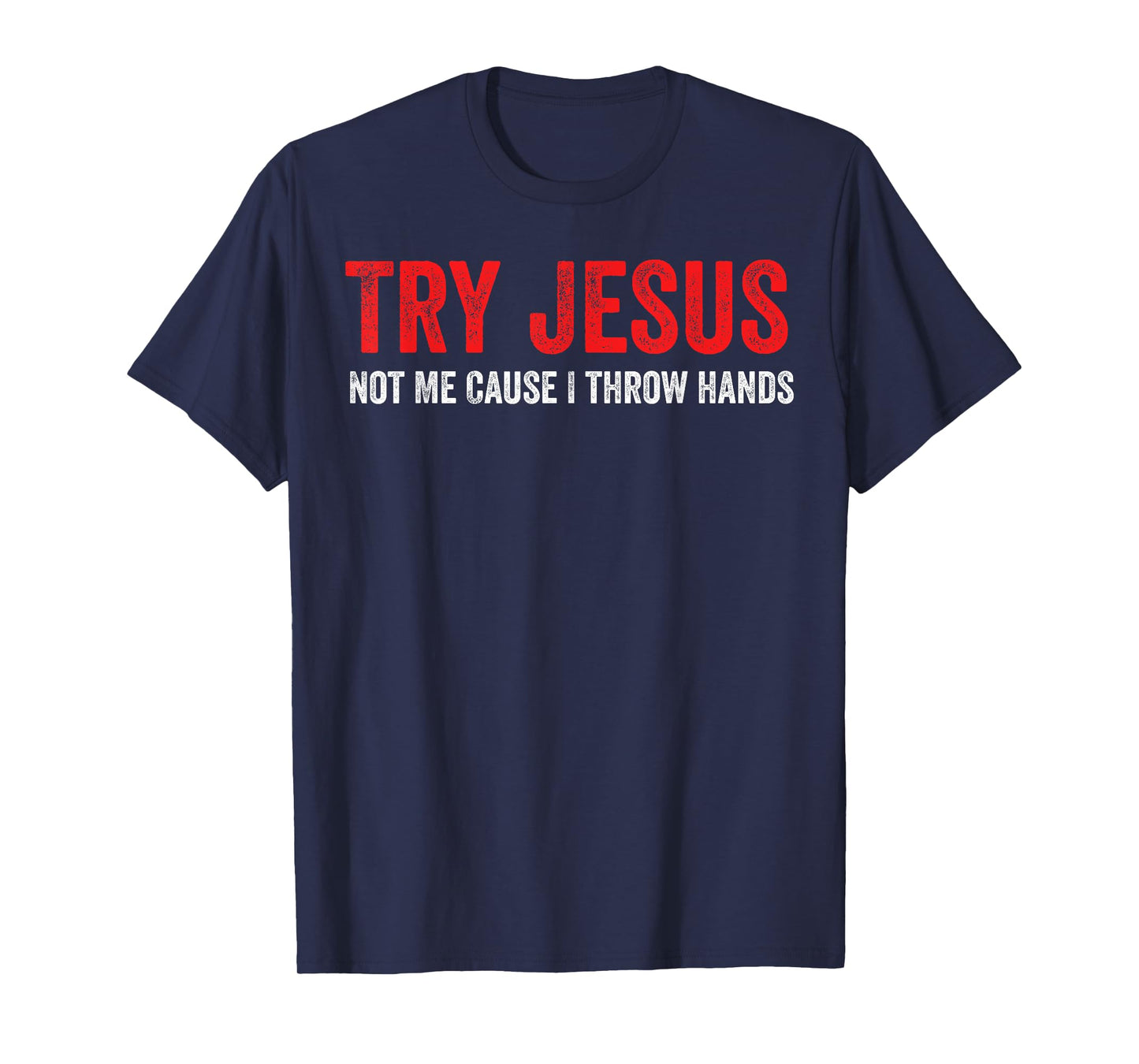 Try Jesus Not Me Cause I Throw Hands T-Shirt