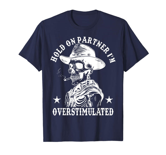 Hold On Partner I'm Overstimulated Cowboy Funny Skeleton Tee T-Shirt