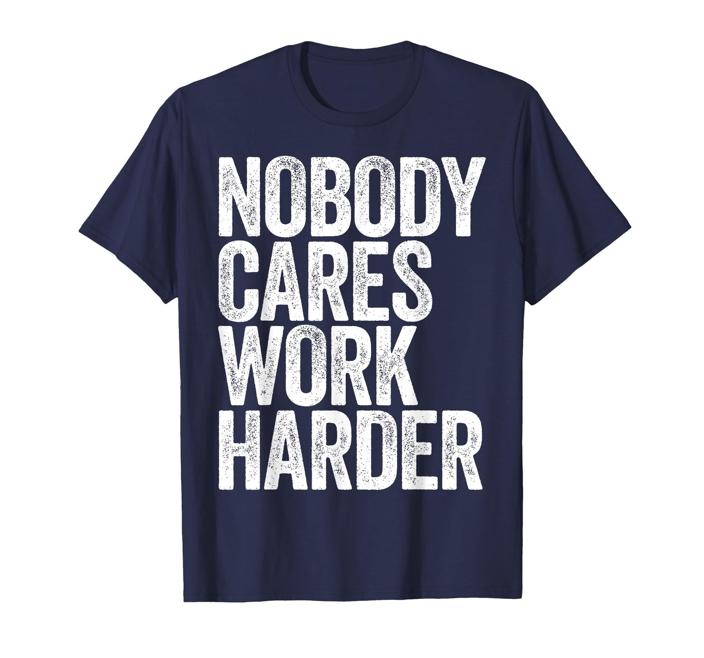 Nobody Cares Work Harder Shirt Men Women Motivational T-Shirt