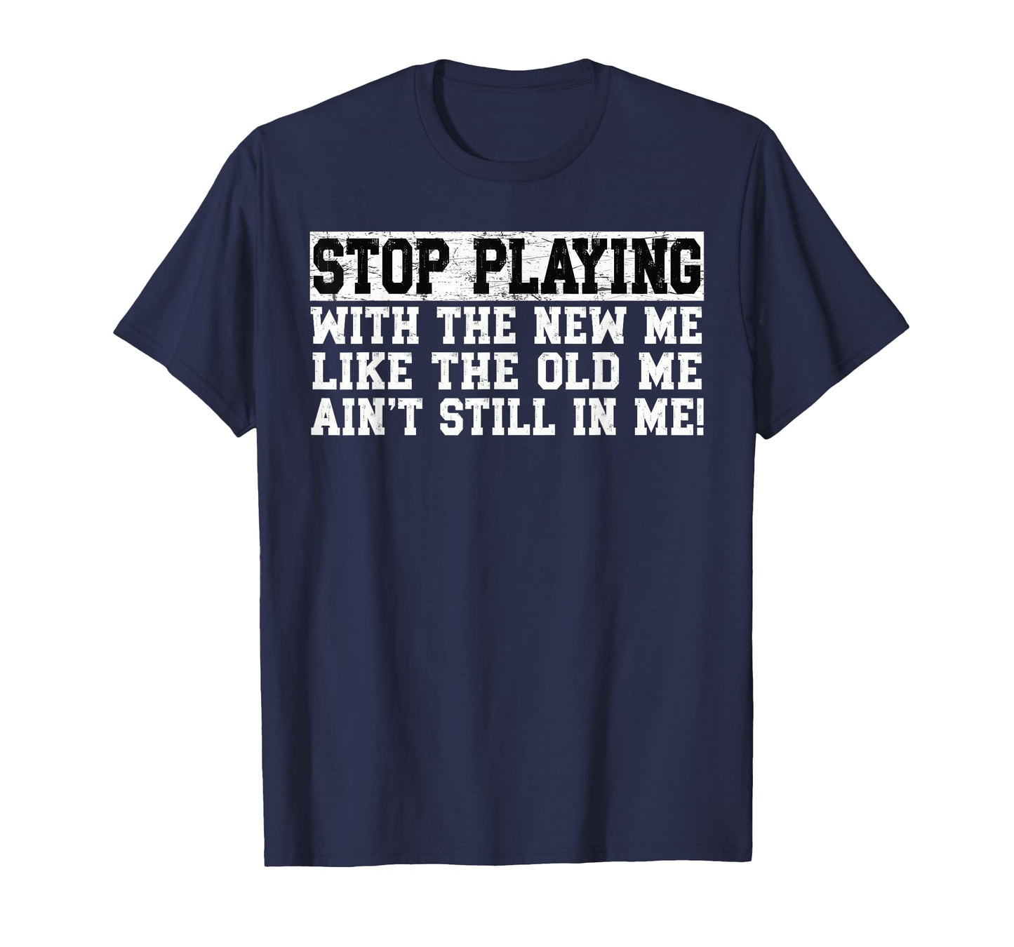 Stop Playing With The New Me Funny Bold Quote For Men Women T-Shirt