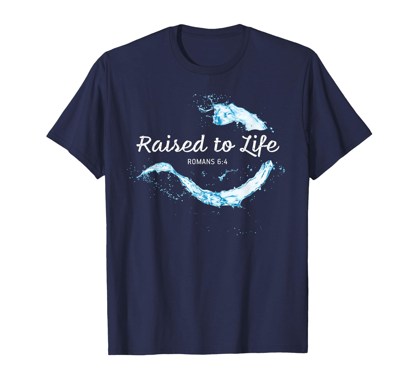 Raised to Life – Christian Faith Church Baptism Romans 6:4 T-Shirt