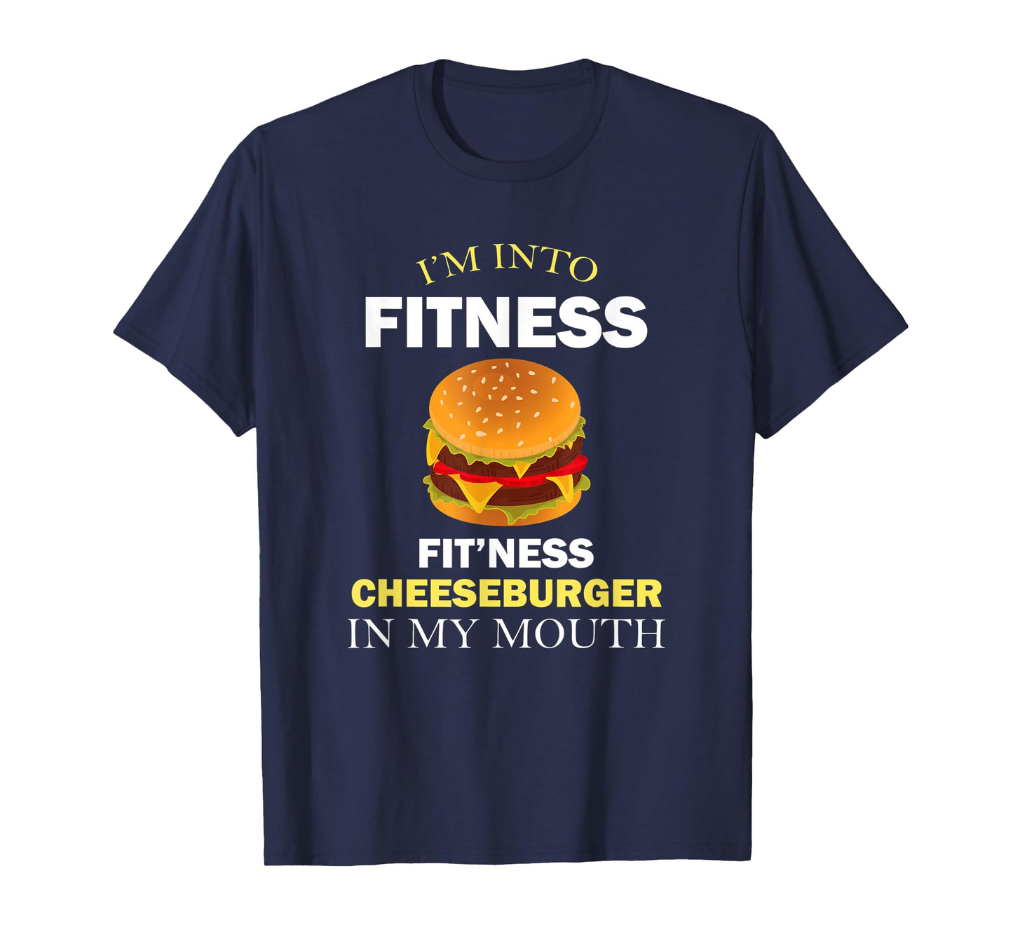 I'm Into Fitness Fit'ness Cheeseburger in My Mouth T-Shirt