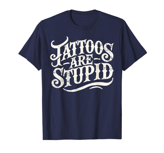 Tattoos Are Stupid. Shirt Funny Tattoo Artist Humor T-Shirt