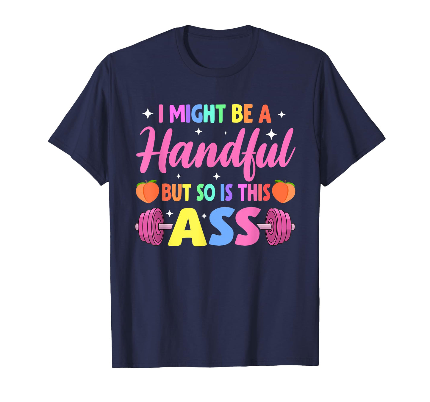 I Might Be A Handful But So Is This Ass Workout Gym Quote T-Shirt