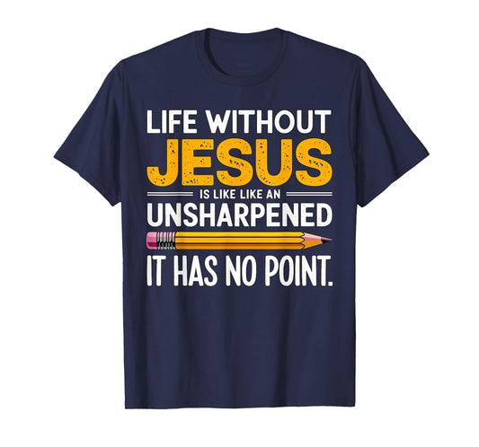Life without Jesus is like an Unsharpened Pencil Christian T-Shirt