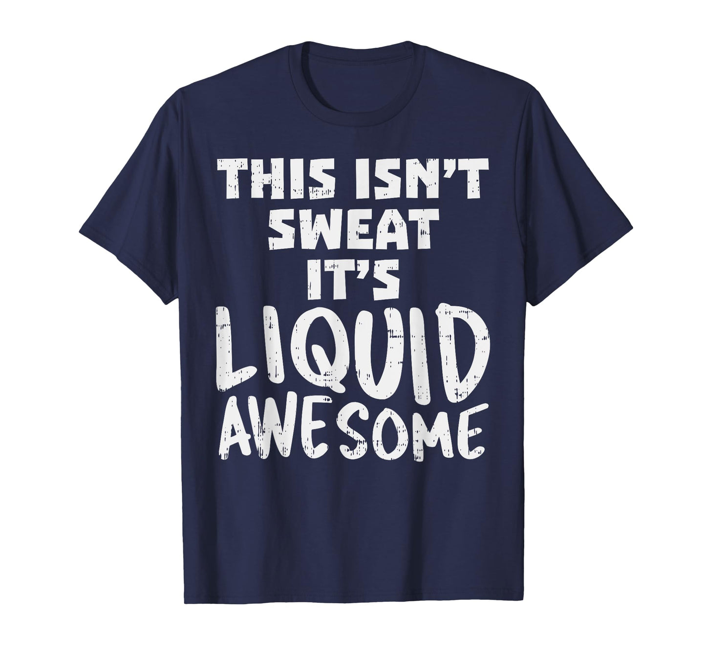 This Isnt Sweat Its Liquid Awesome Funny Workout Gym Muscle T-Shirt