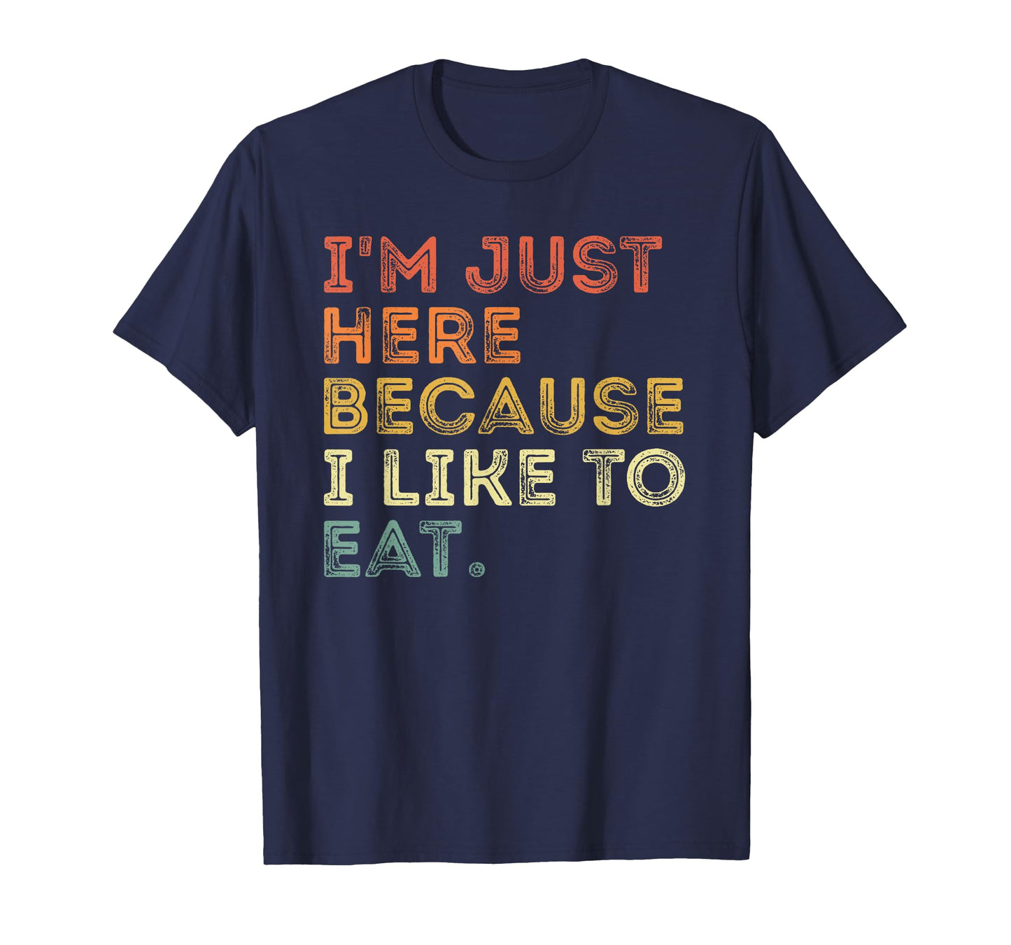 i'm just here because i like to eat funny about food lover T-Shirt