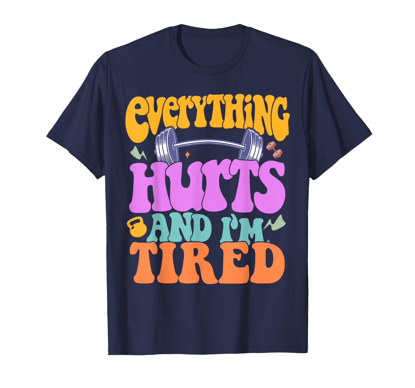 Funny Sarcastic Workout Quote I'm Tired And Everything Hurts T-Shirt