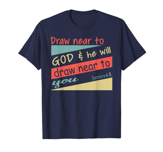 Draw Near To God & He Will Draw Near To You James 4:8. Shirt T-Shirt