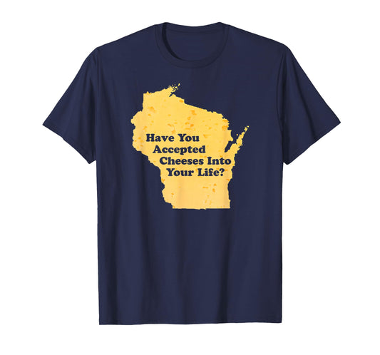 Have You Accepted Cheeses Into Your Life Funny Cheese Lover T-Shirt