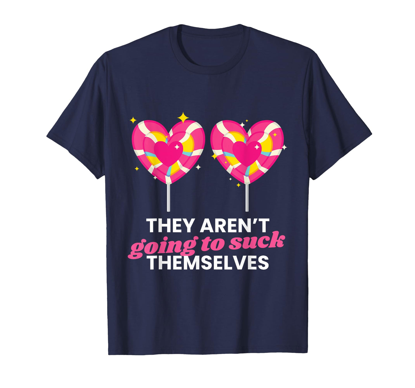 They Aren't Going To Suck Themselves Funny Inappropriate T-Shirt