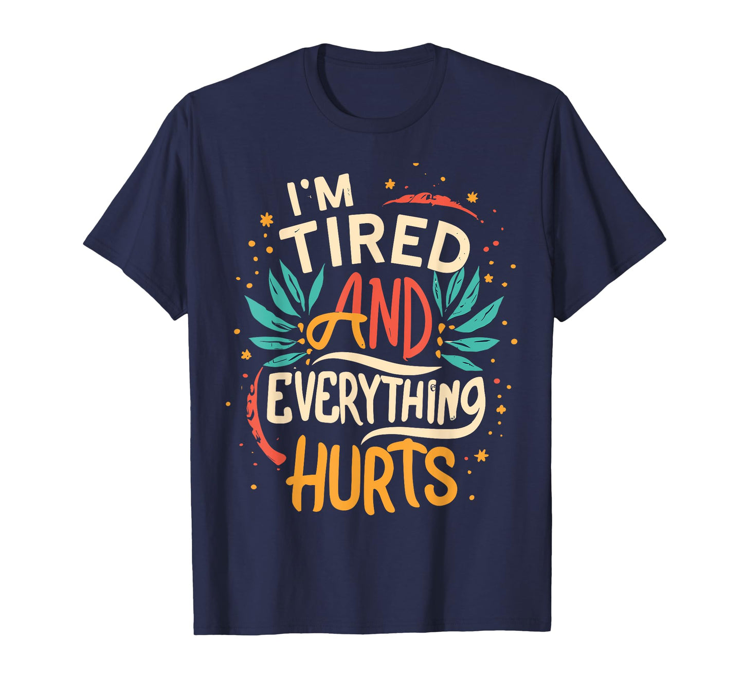 I'm Tired And Everything Hurts funny quote workout gym T-Shirt