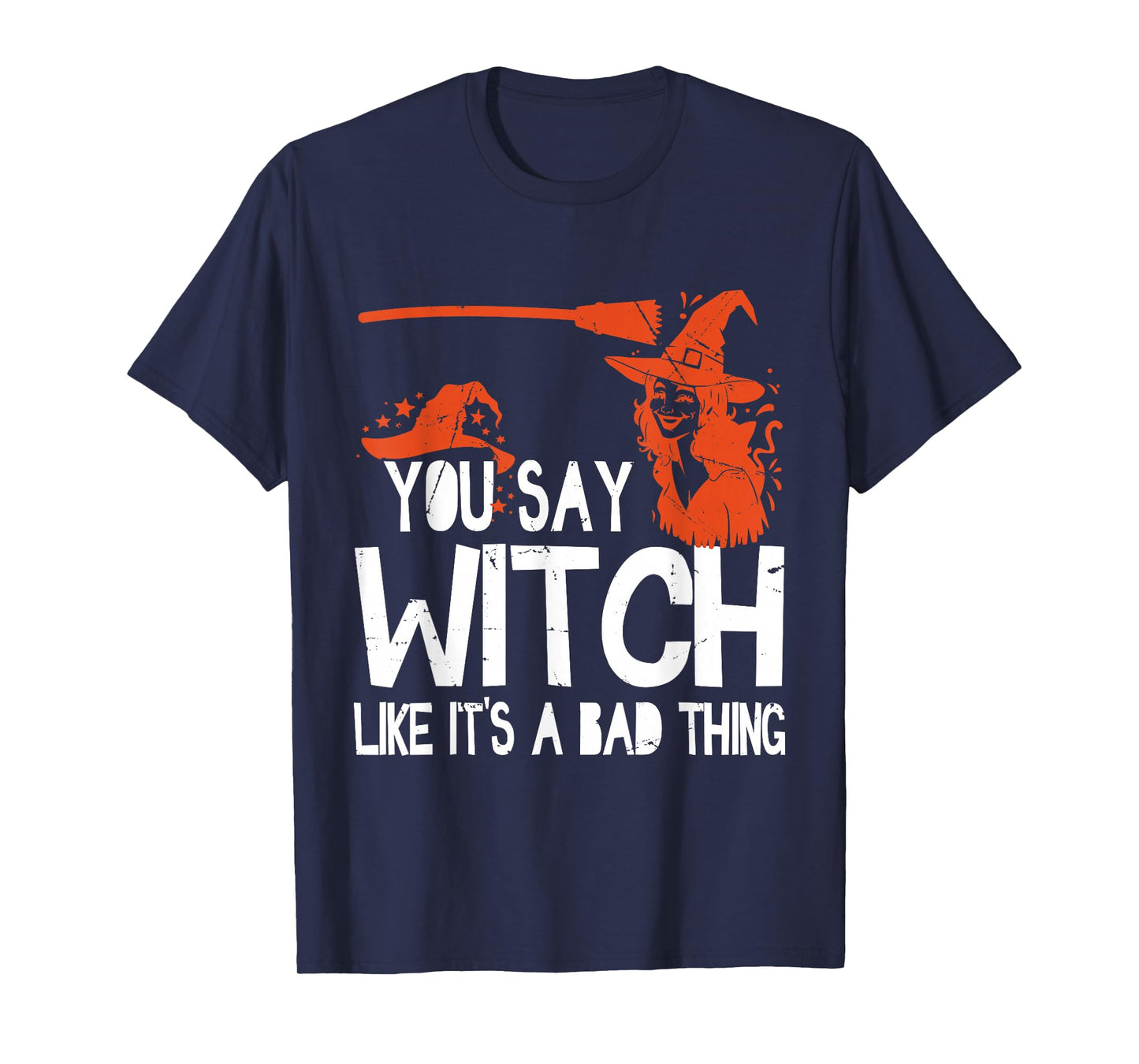 Funny Halloween You Say Witch Like It's A Bad Thing T-Shirt