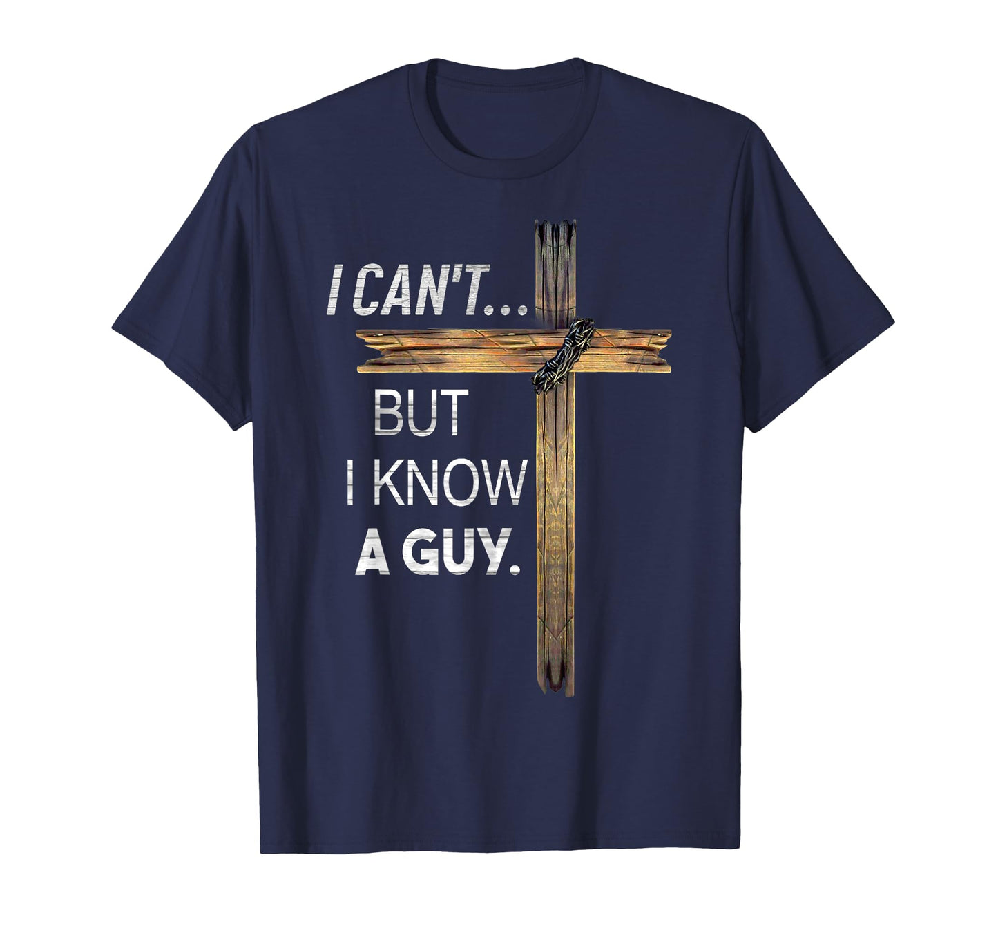 I Can't But I Know A Guy God Jesus T-Shirt