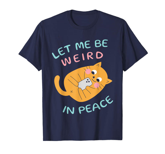 Let Me Be Weird In Peace Funny Cute Cats Loves Pet Cats Cat T-Shirt for Men Women Girls Kids