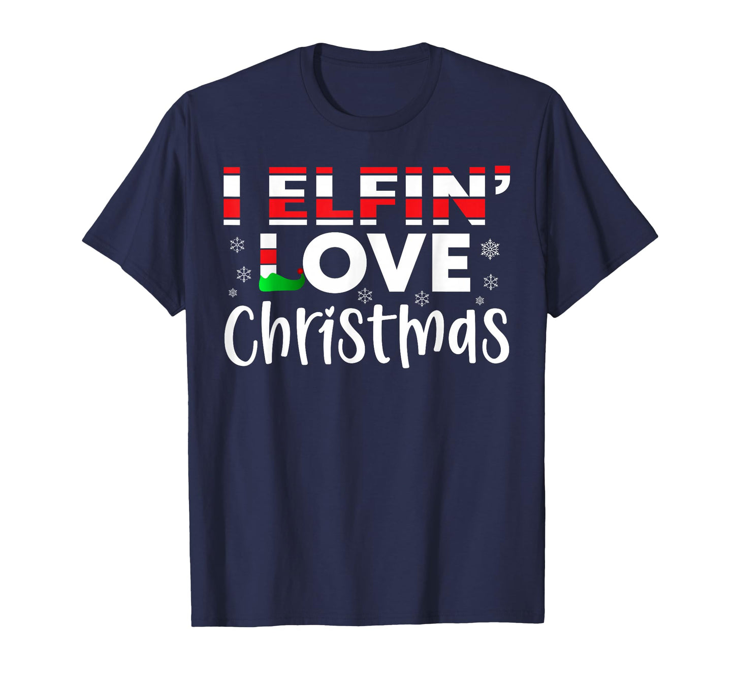 I Elfin' Love Christmas -Fun Elf Holiday Christmas Men Women T-Shirt