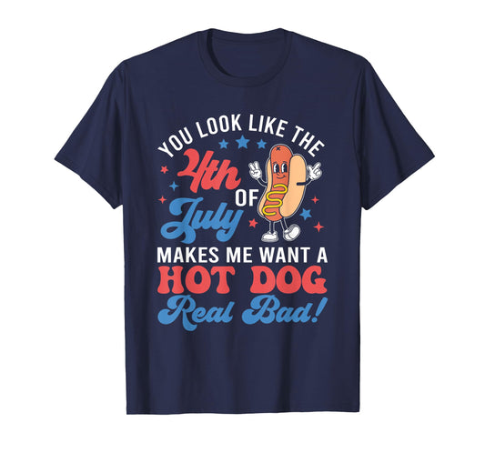 You Look Like The 4th Of July Makes Me Want Hotdog Real Bad T-Shirt
