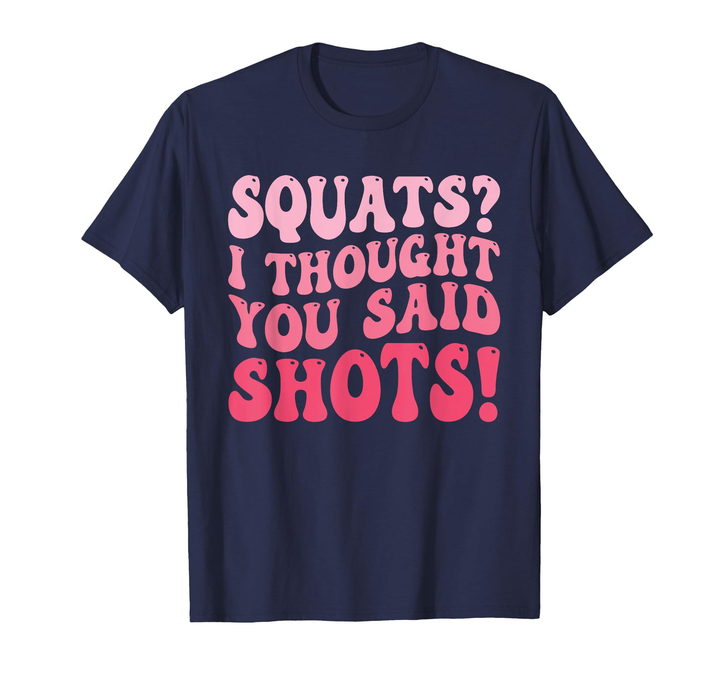 Squats I Thought You Said Shots Funny Workout Gym T-Shirt