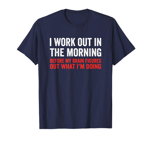 I Work Out In The Morning Before My Brain Funny Gym Fitness T-Shirt