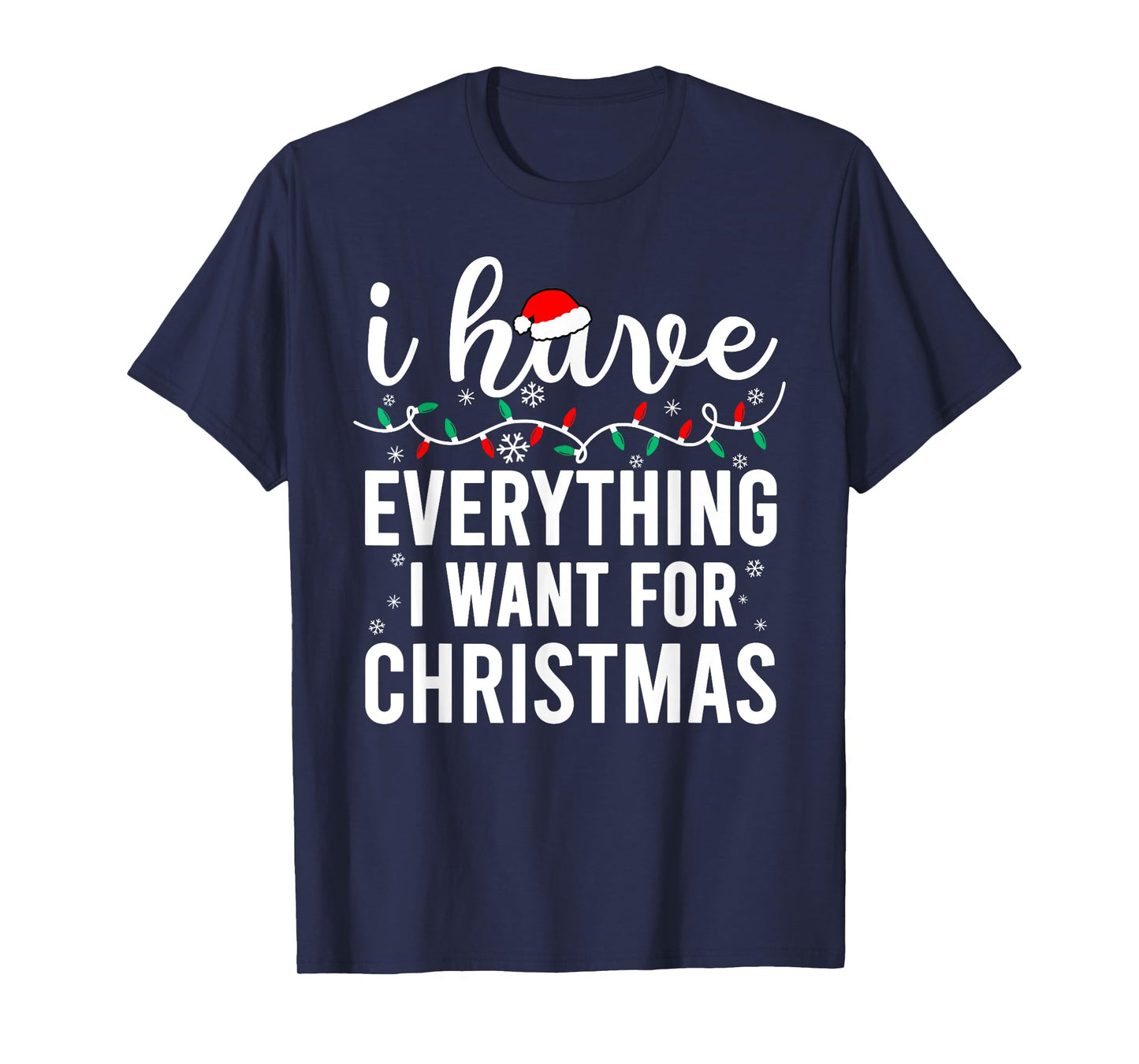 I Have Everything I Want for Christmas Its Me I'm Everything T-Shirt