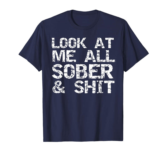 Funny Addiction Recovery Gifts Look at Me All Sober & Shit T-Shirt