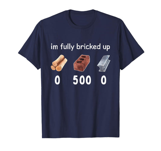 Funny Saying Im Fully Bricked Up T-Shirt