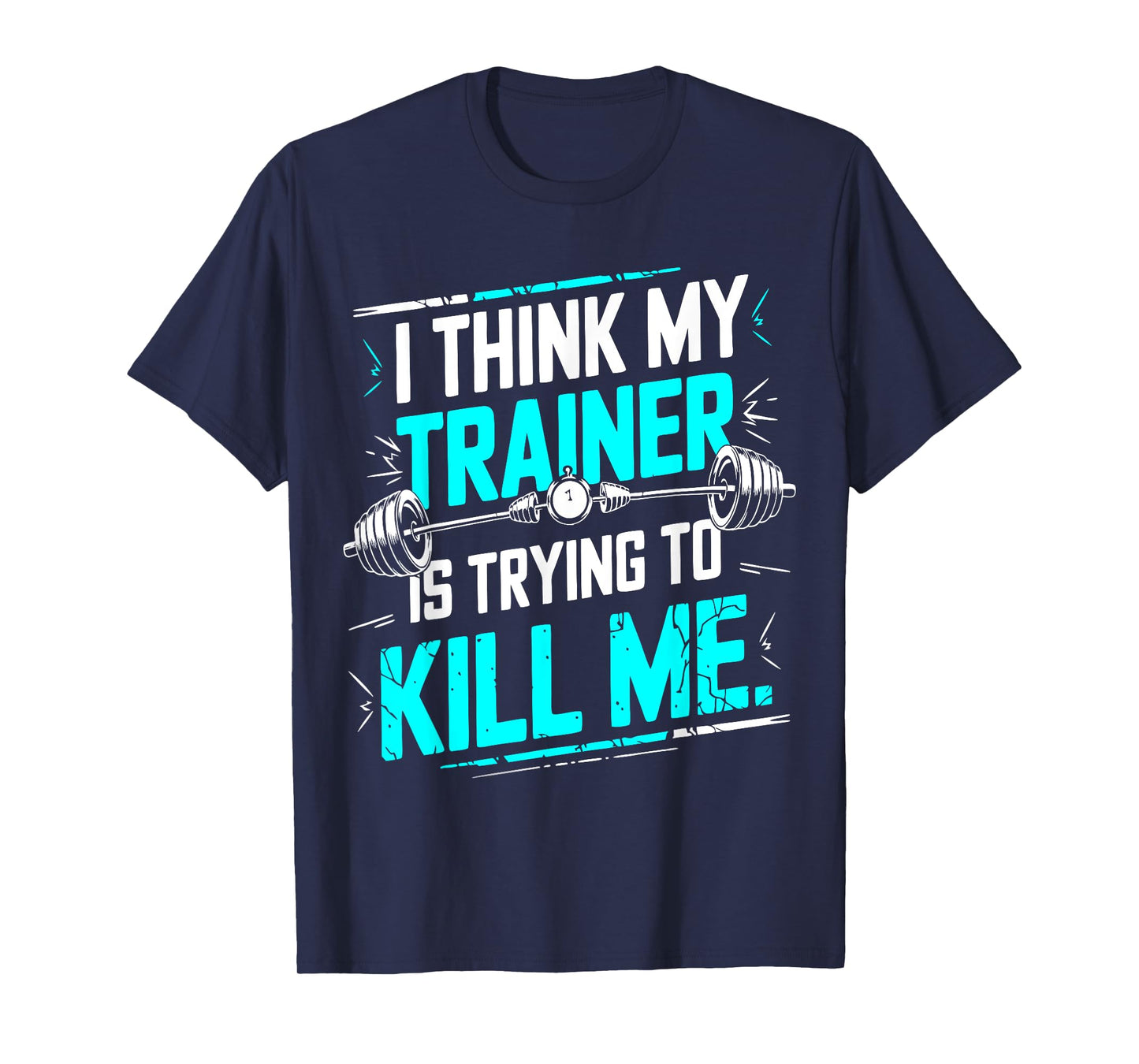 I Think My Trainer Is Trying To Kill Me Funny Gymer Personal T-Shirt