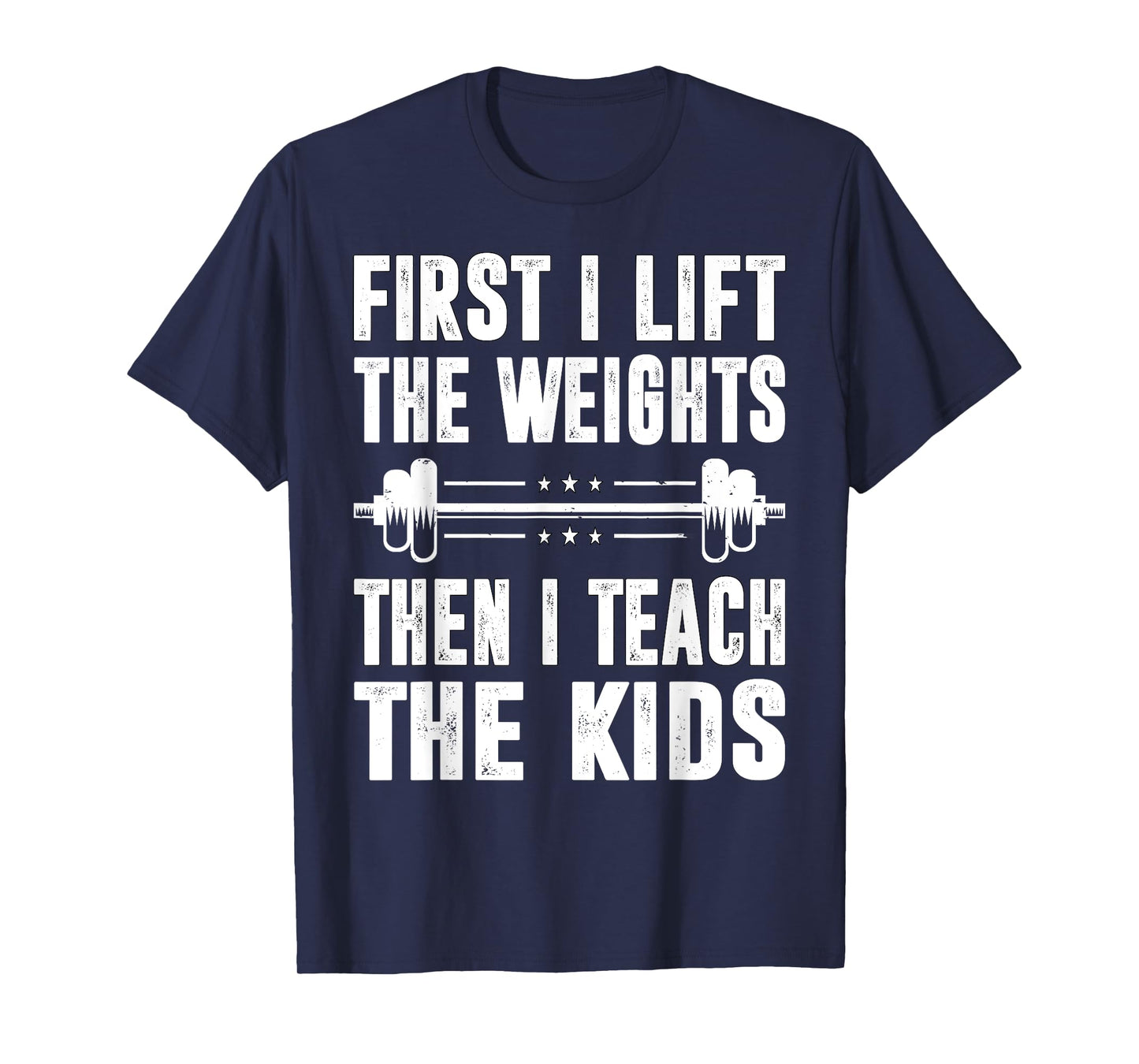 First I Lift The Weights Then I Teach The Kids Teacher Gym T-Shirt