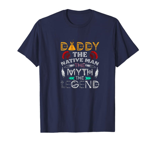Daddy,The Native Man,The Myth,The Legend T Shirt T-Shirt
