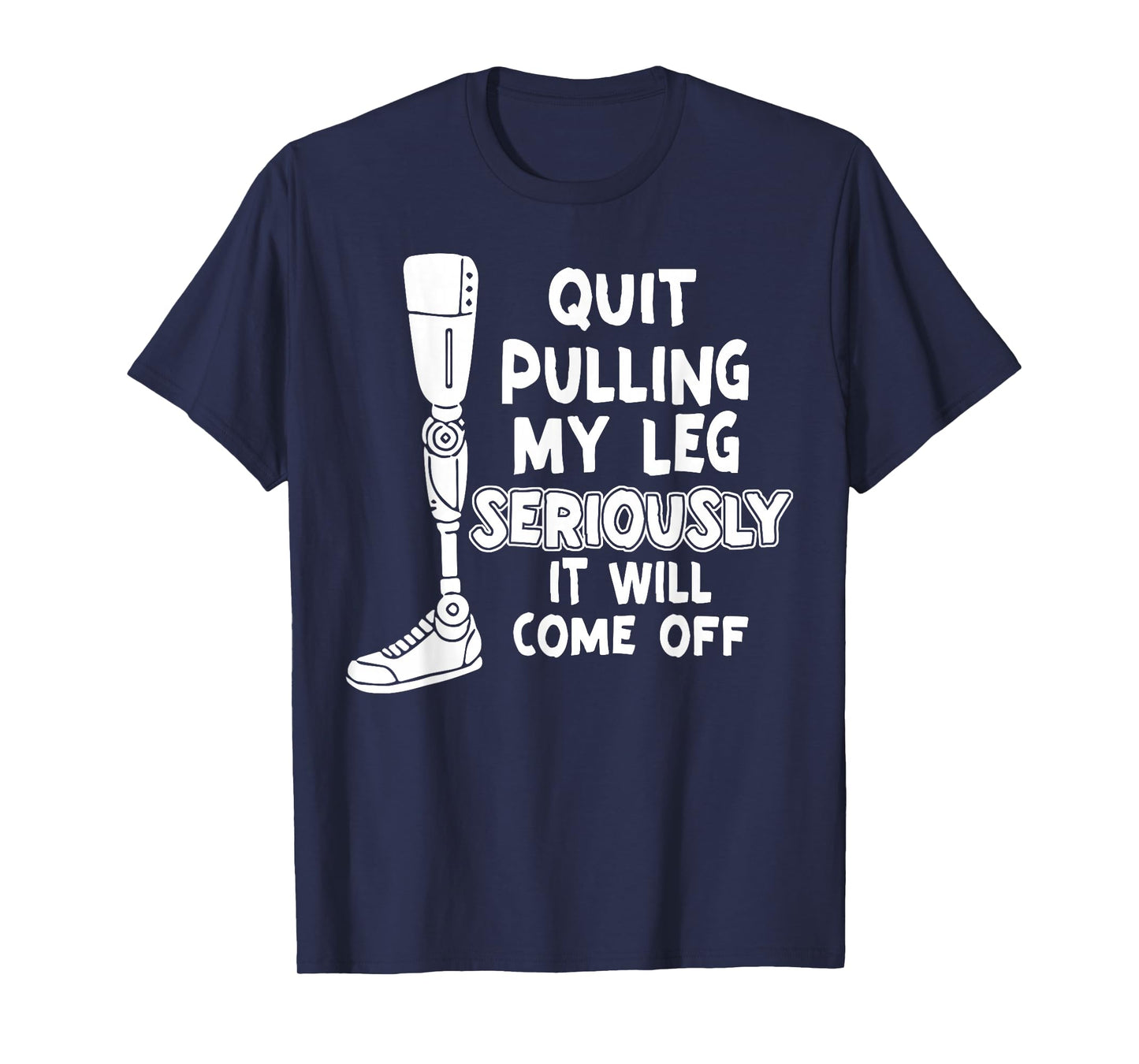 Quit Pulling My Leg Seriously It Will Come Off T-Shirt
