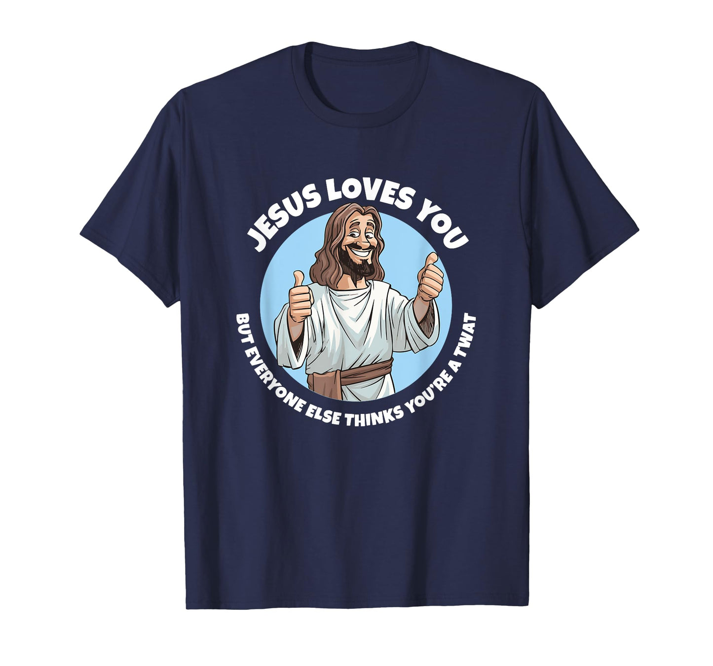 Jesus loves you everyone else thinks you're a twat T-Shirt
